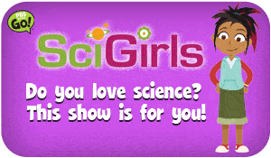 SciGirls is a great educational television show for girls or boys on YouTube